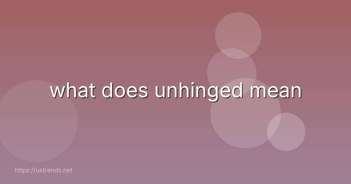 what does unhinged mean