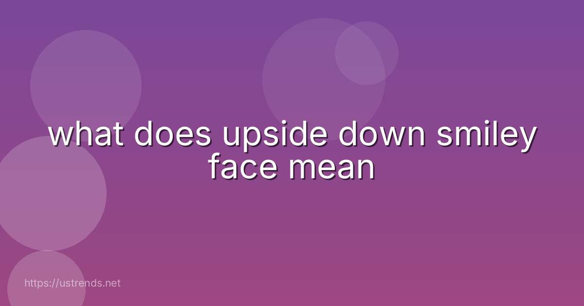 what does upside down smiley face mean