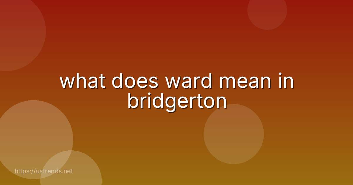 what does ward mean in bridgerton