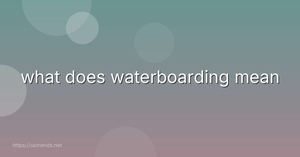 what does waterboarding mean