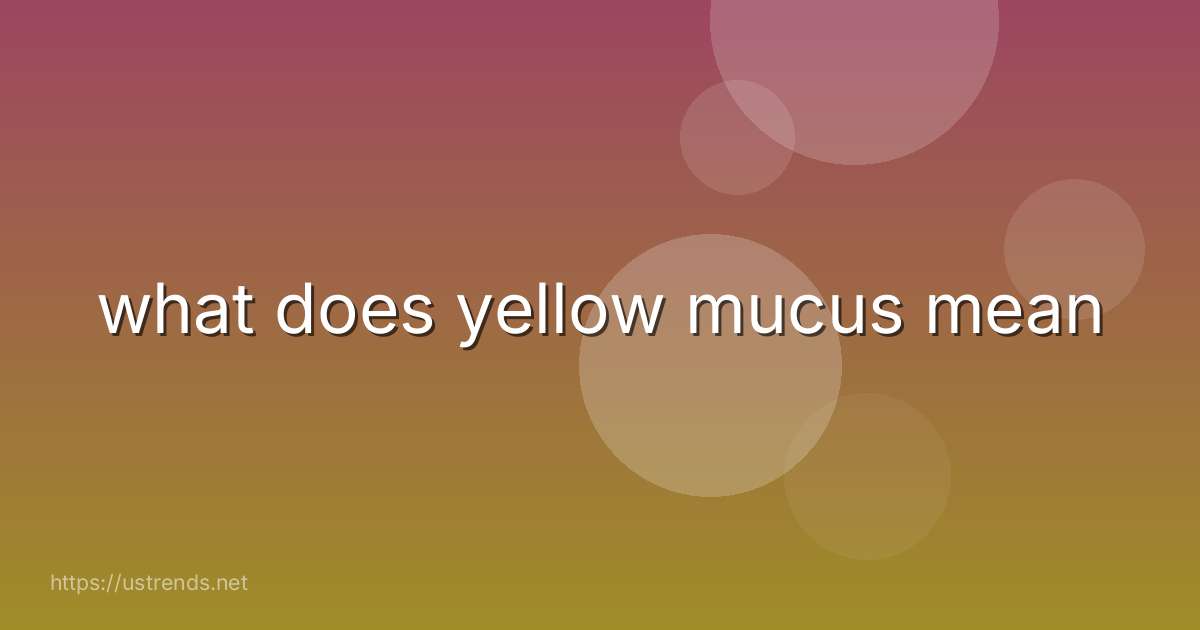 what does yellow mucus mean