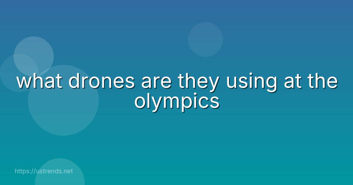 what drones are they using at the olympics