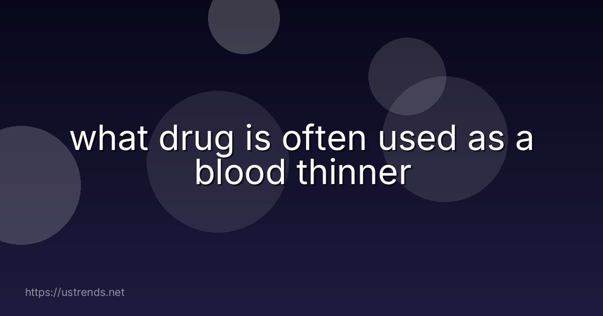 what drug is often used as a blood thinner