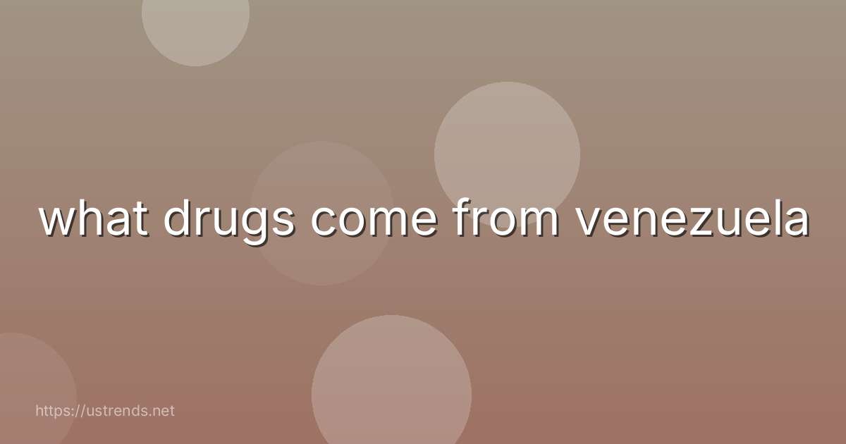 what drugs come from venezuela