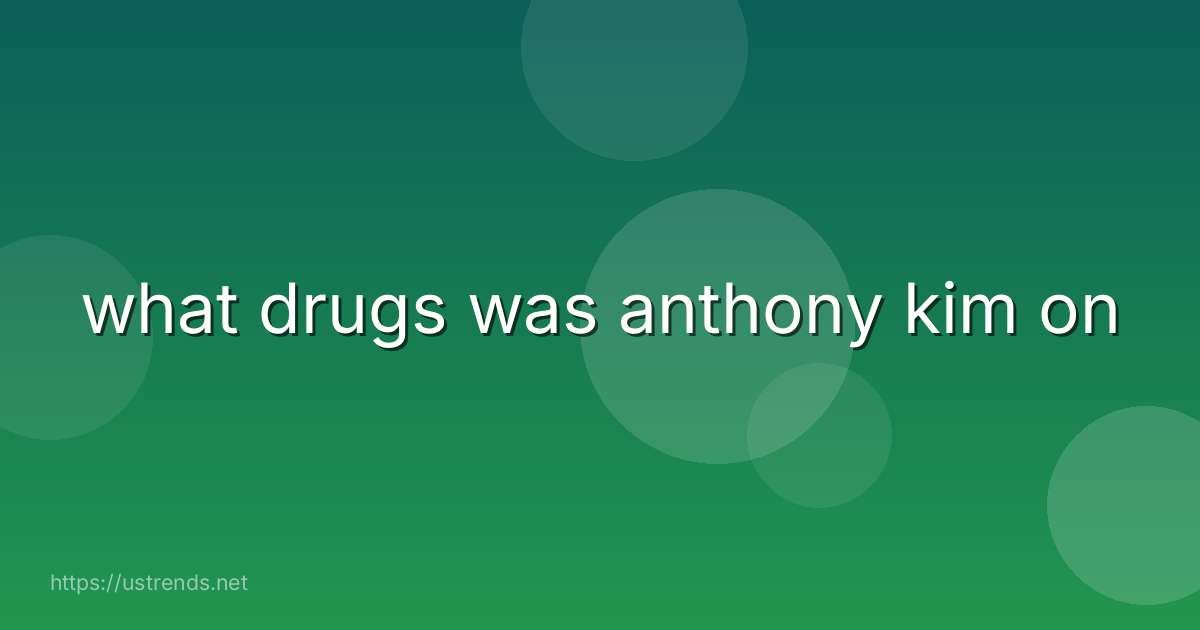 what drugs was anthony kim on