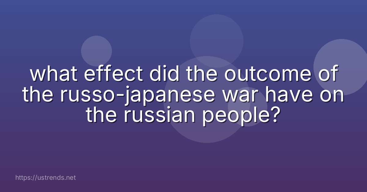 what effect did the outcome of the russo-japanese war have on the russian people?