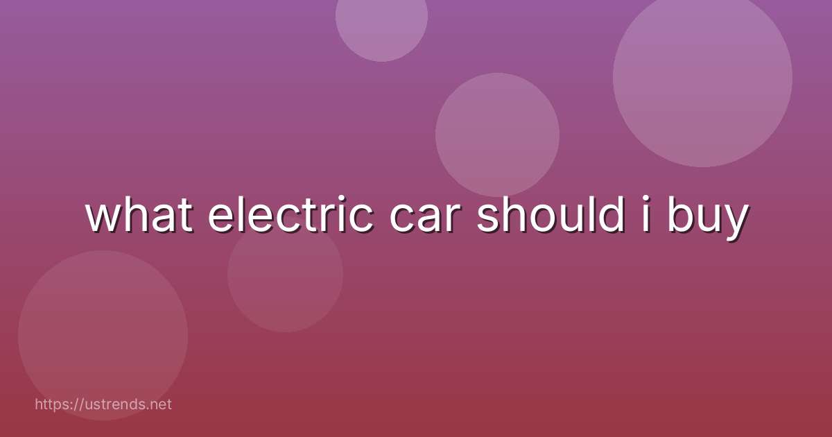 what electric car should i buy