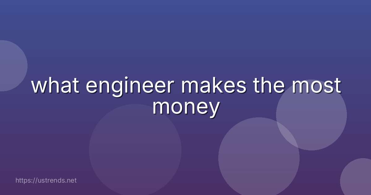 what engineer makes the most money