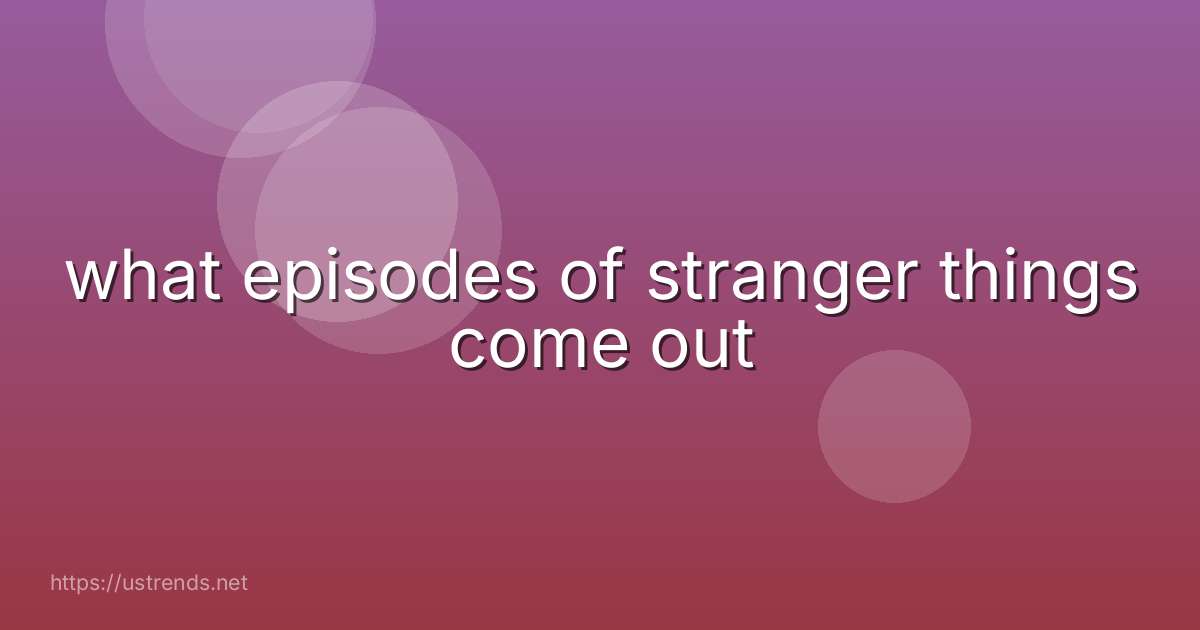 what episodes of stranger things come out