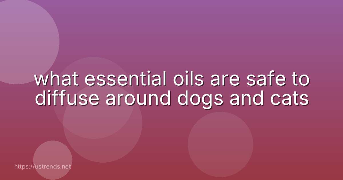 what essential oils are safe to diffuse around dogs and cats