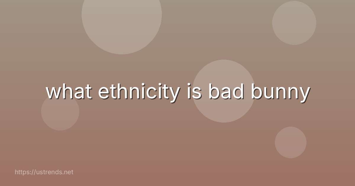 what ethnicity is bad bunny