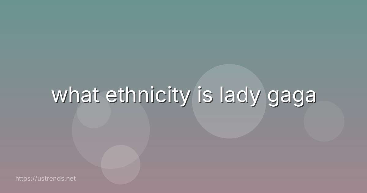 what ethnicity is lady gaga