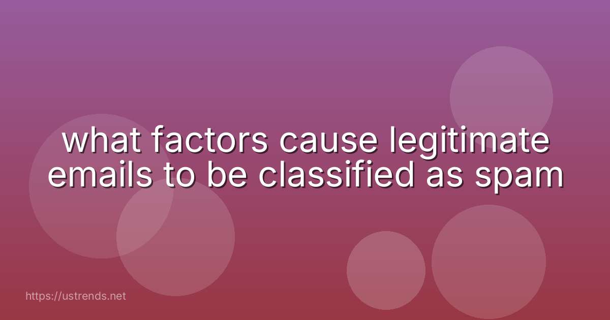 what factors cause legitimate emails to be classified as spam
