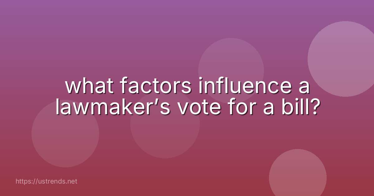 what factors influence a lawmaker’s vote for a bill?