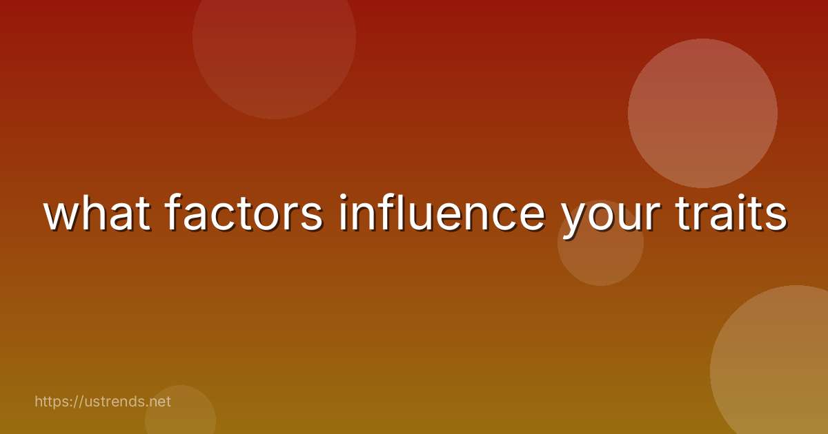 what factors influence your traits