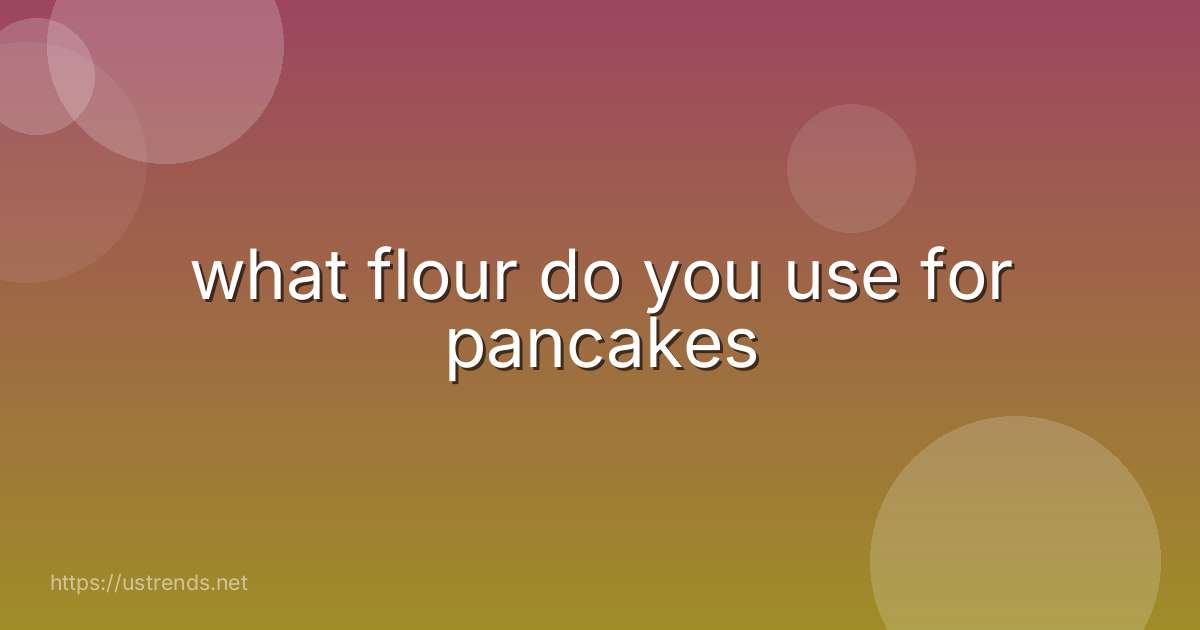 what flour do you use for pancakes
