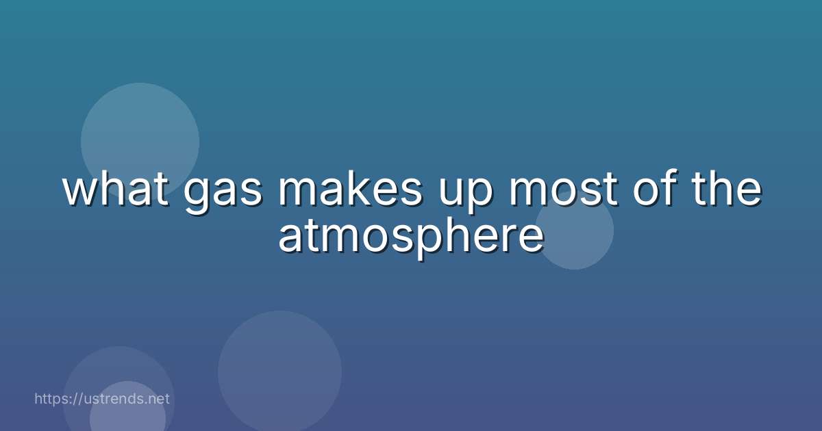 what gas makes up most of the atmosphere