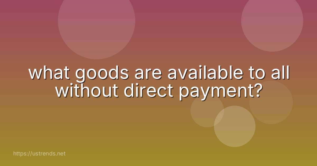 what goods are available to all without direct payment?