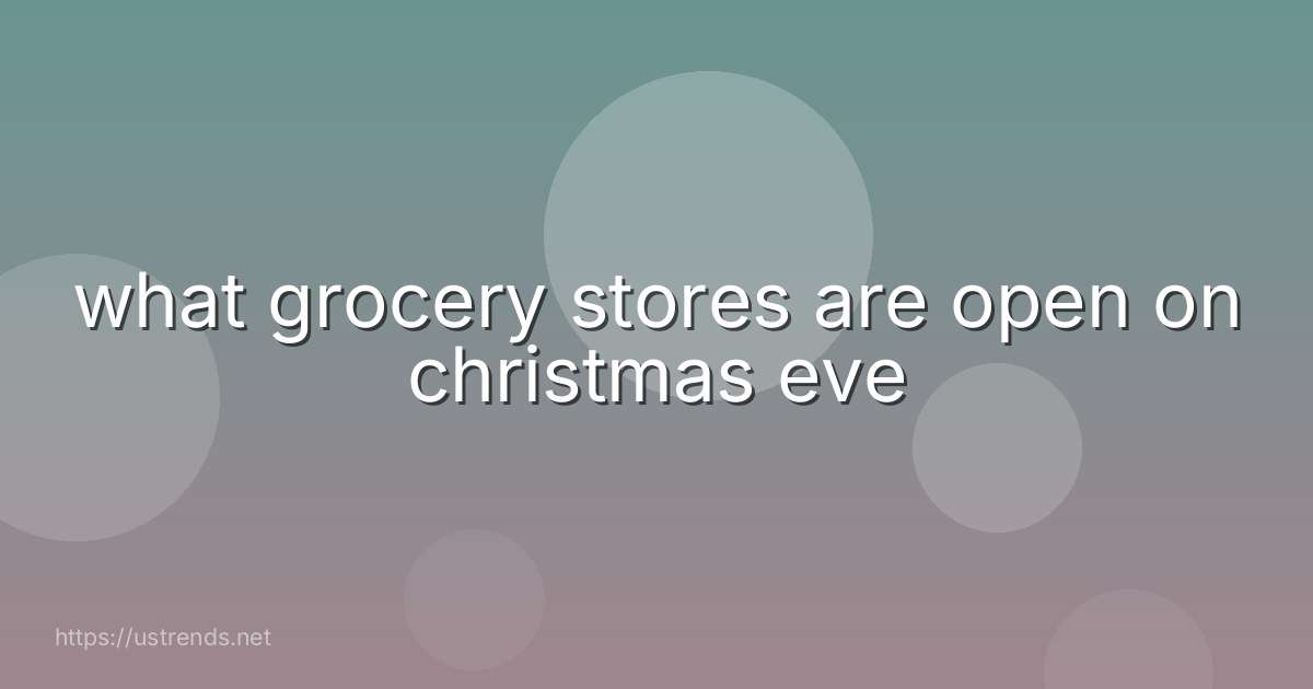 what grocery stores are open on christmas eve