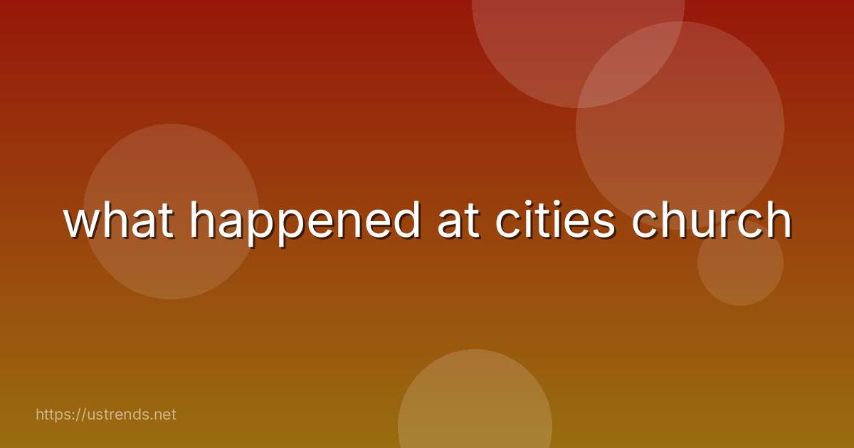 what happened at cities church