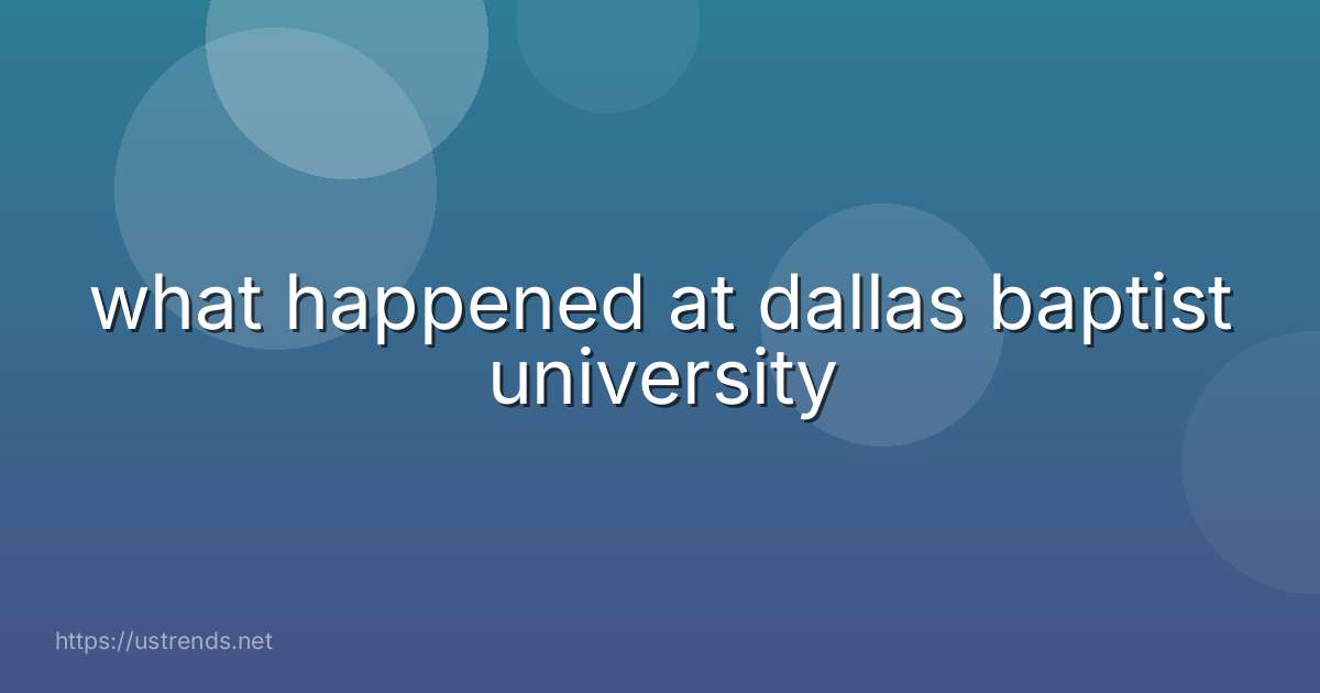 what happened at dallas baptist university
