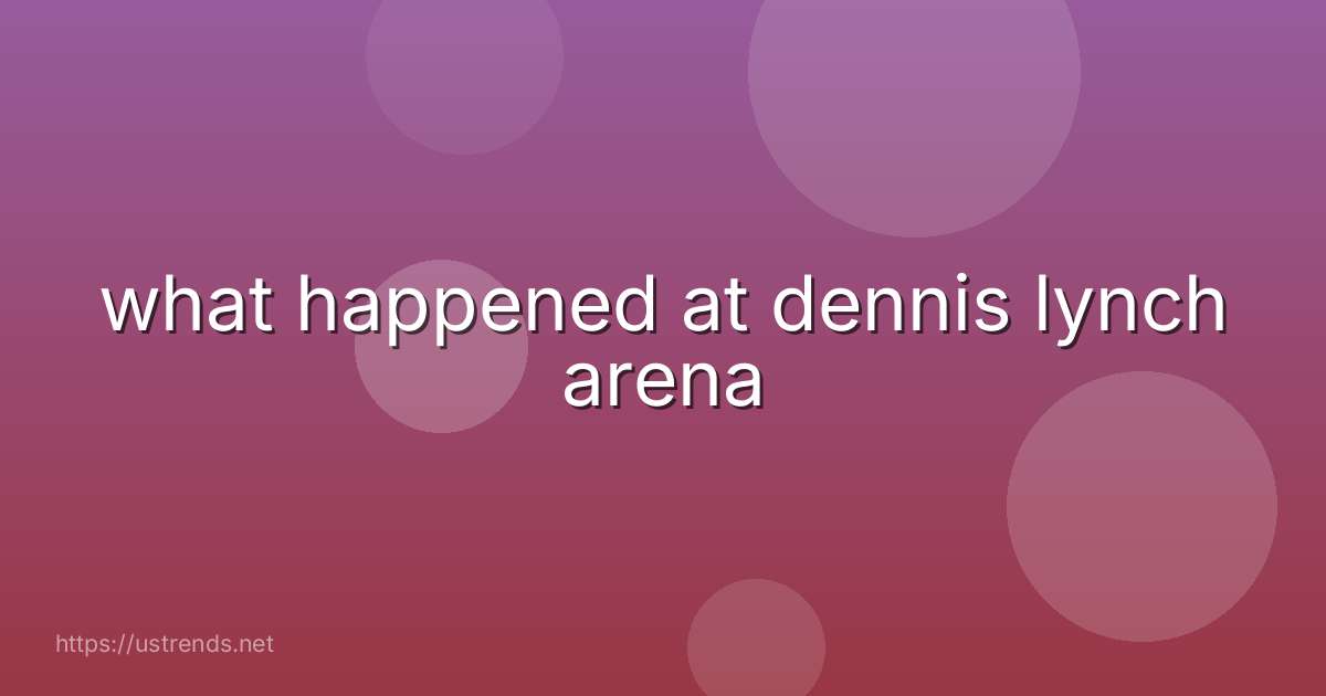 what happened at dennis lynch arena