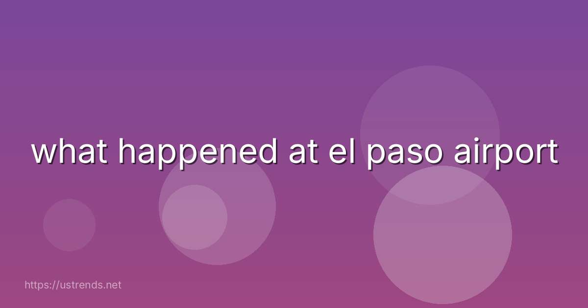what happened at el paso airport