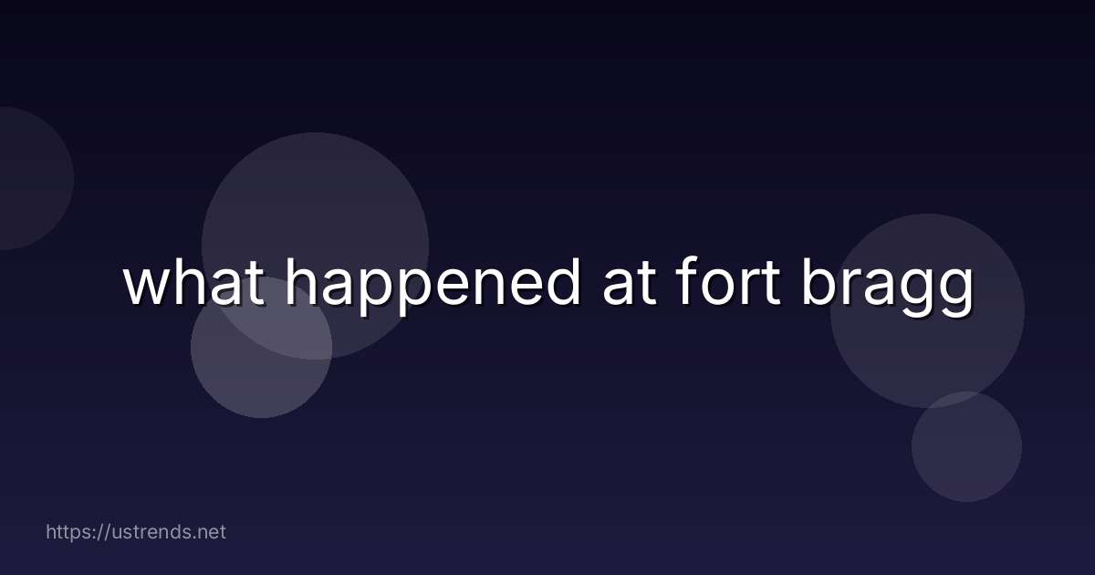 what happened at fort bragg
