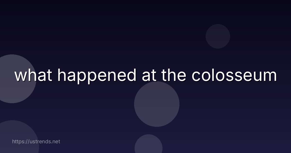 what happened at the colosseum