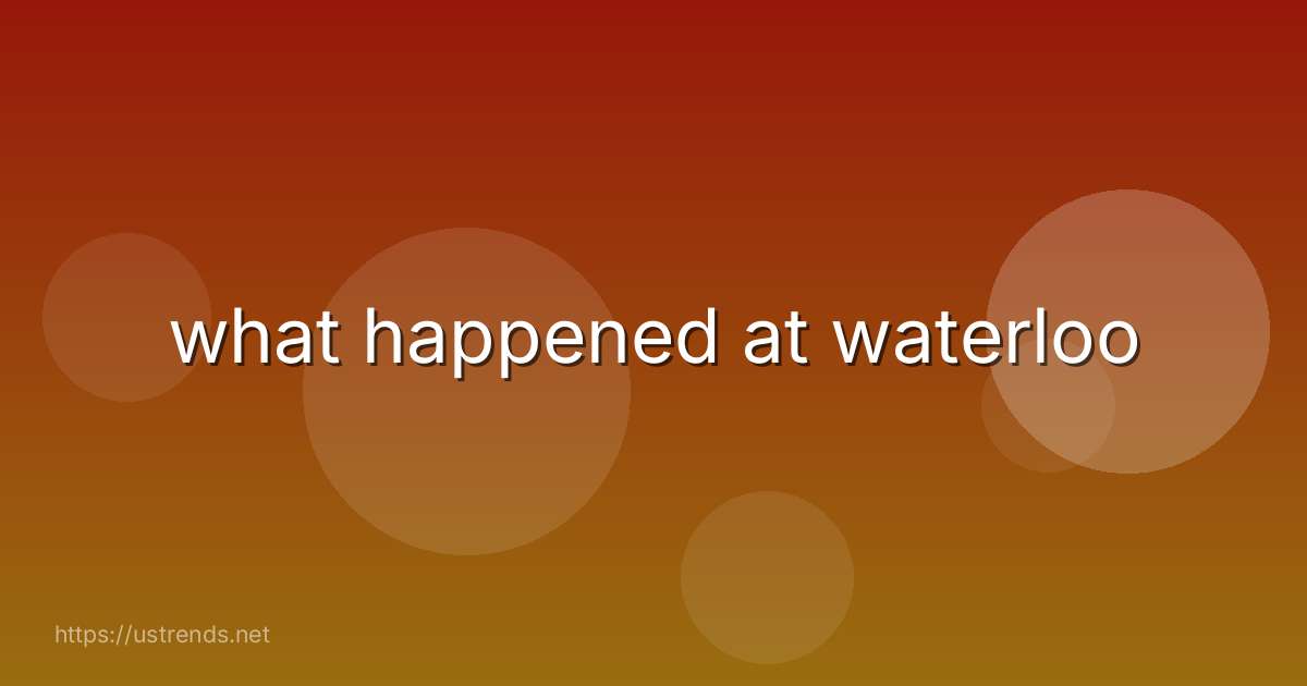 what happened at waterloo