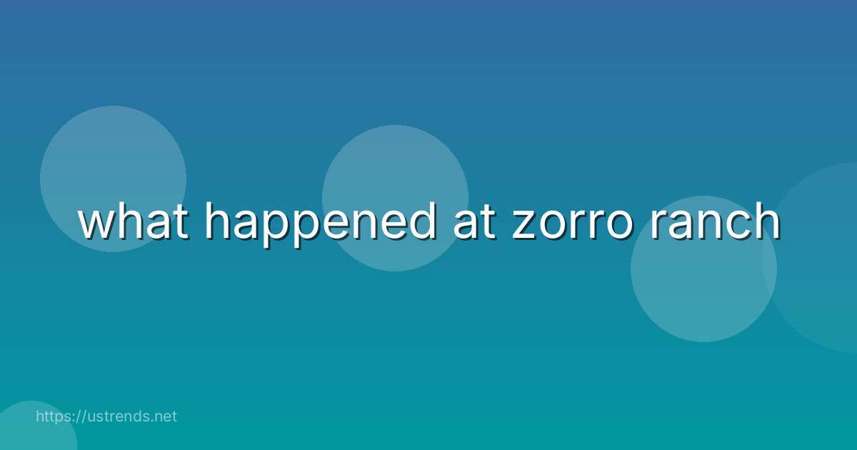 what happened at zorro ranch