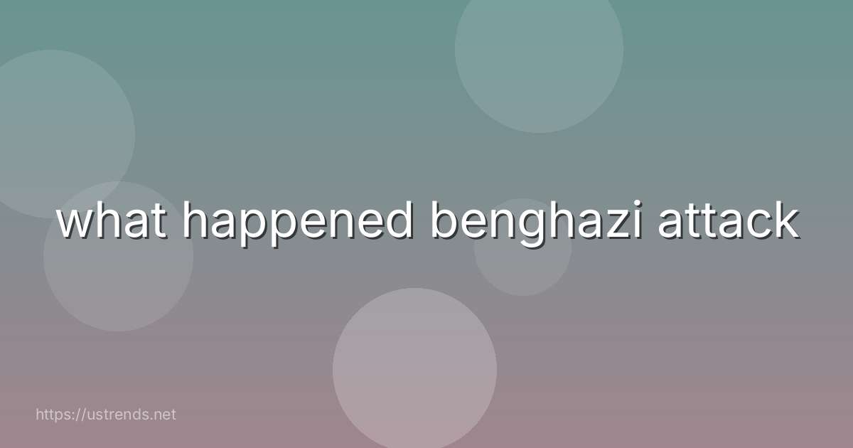 what happened benghazi attack