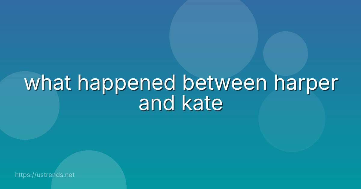 what happened between harper and kate