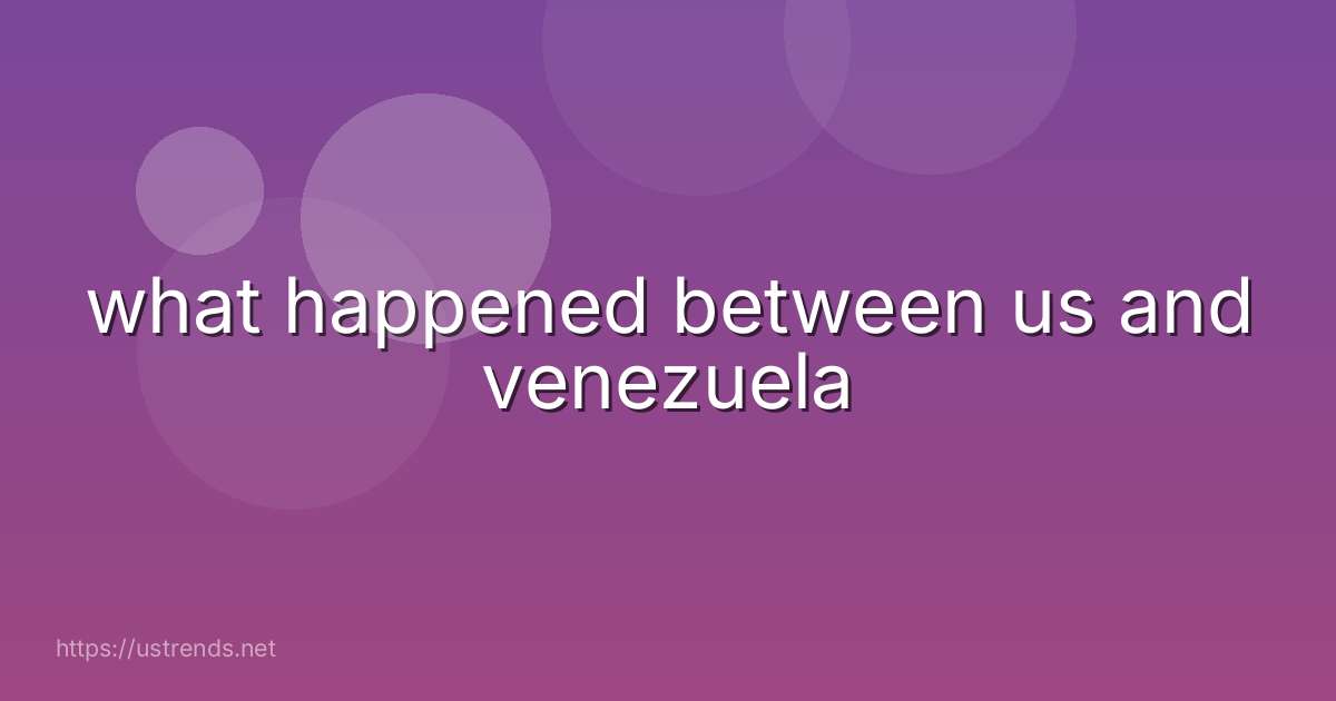 what happened between us and venezuela