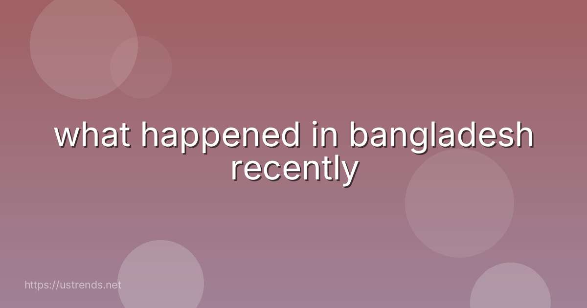 what happened in bangladesh recently