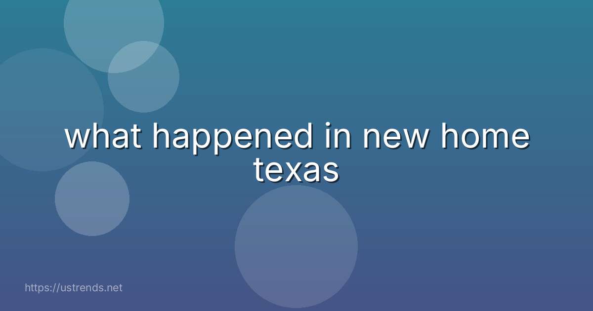 what happened in new home texas