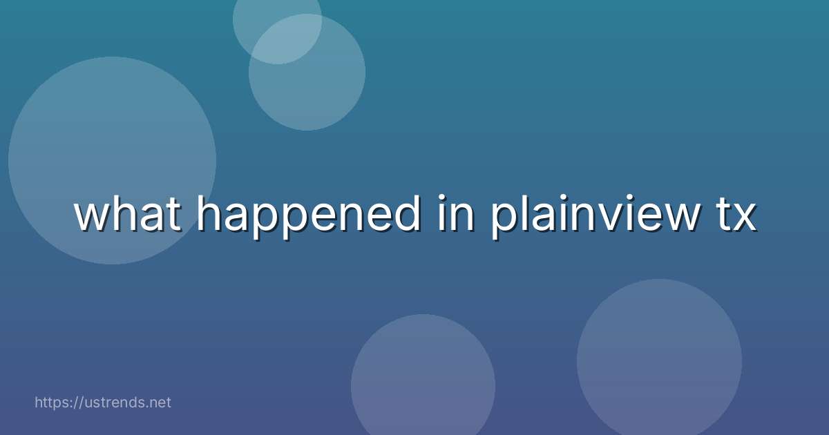 what happened in plainview tx