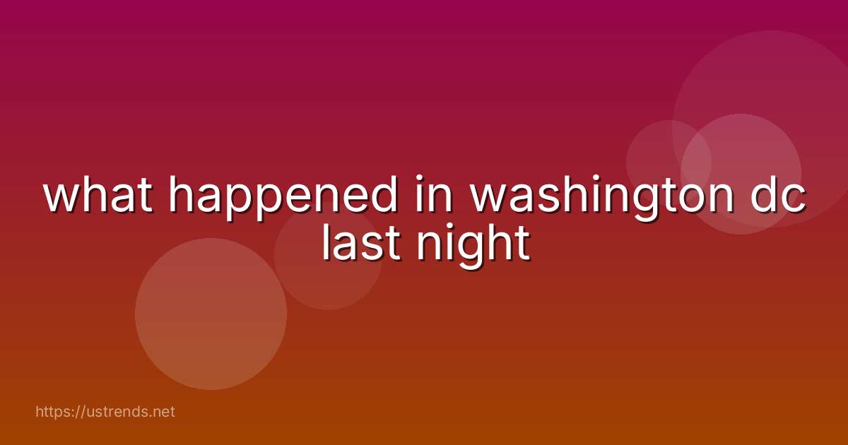 what happened in washington dc last night