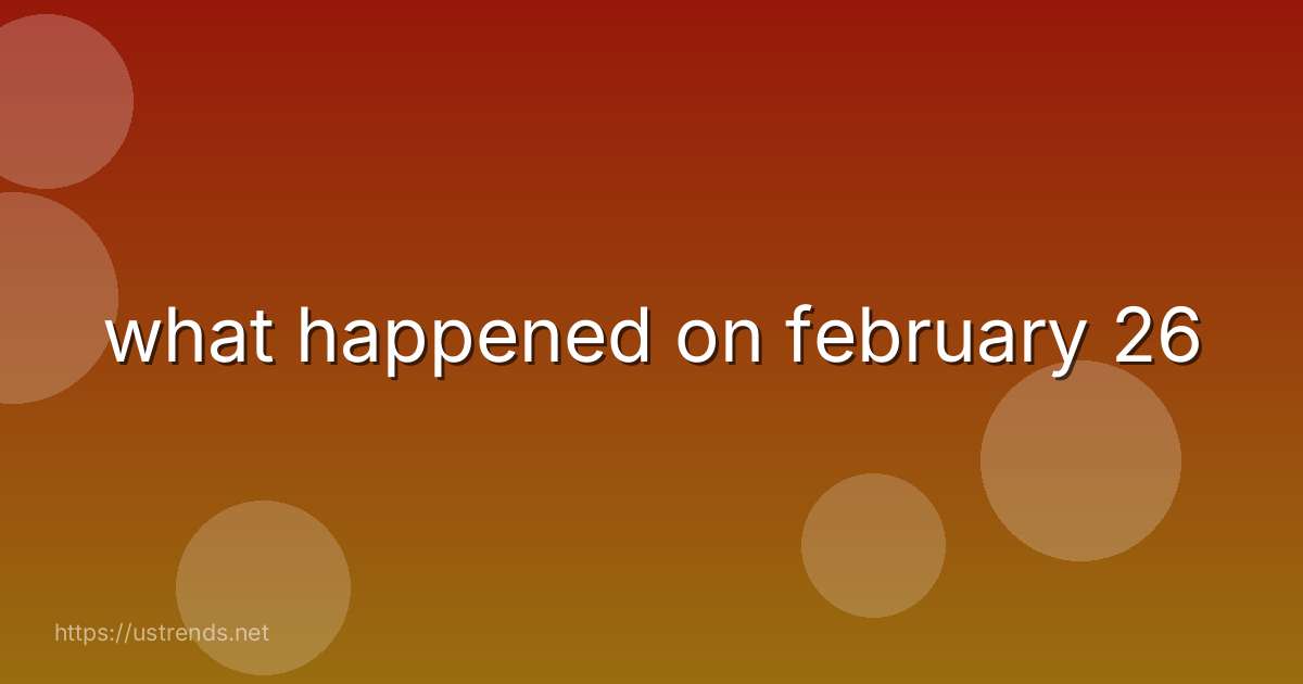 what happened on february 26