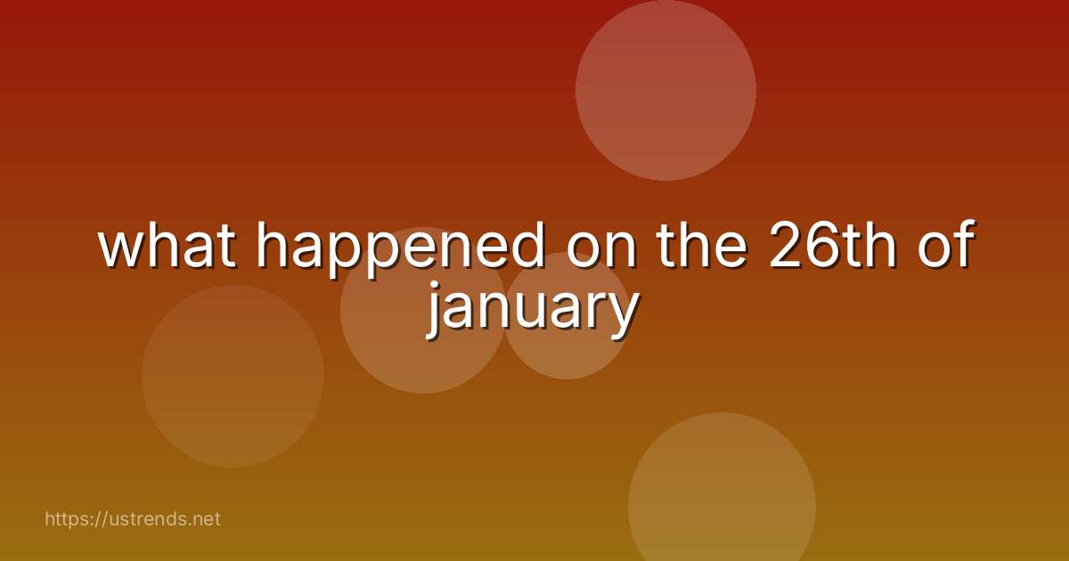 what happened on the 26th of january