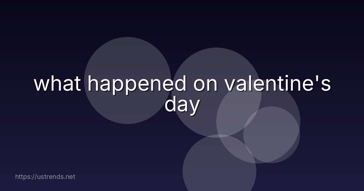 what happened on valentine's day