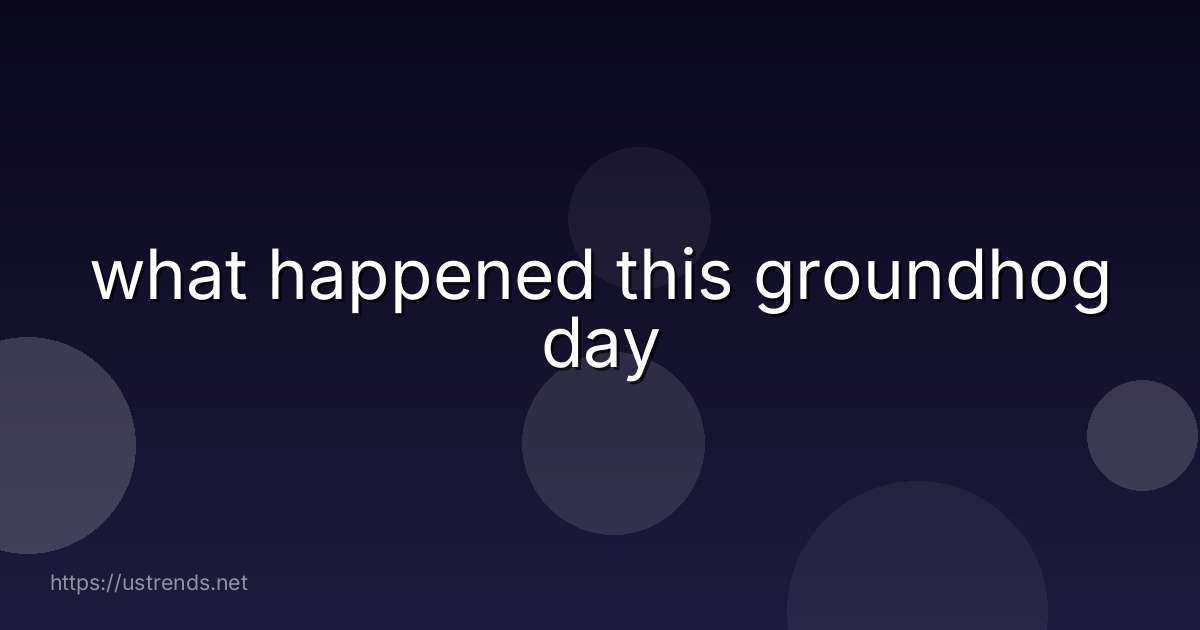 what happened this groundhog day
