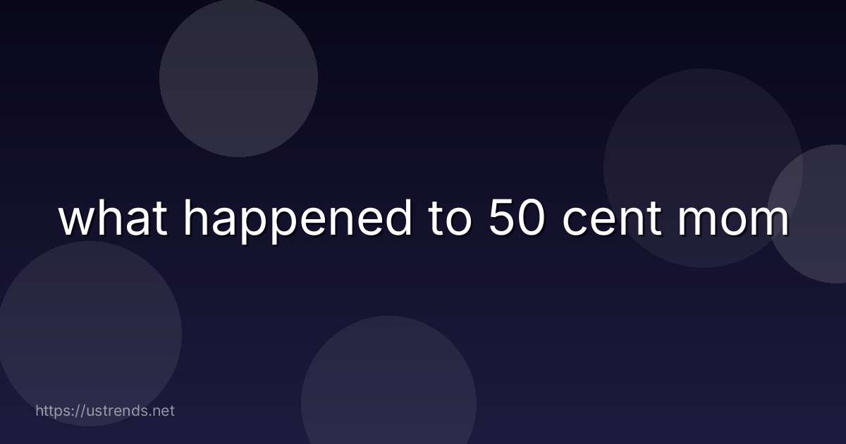 what happened to 50 cent mom