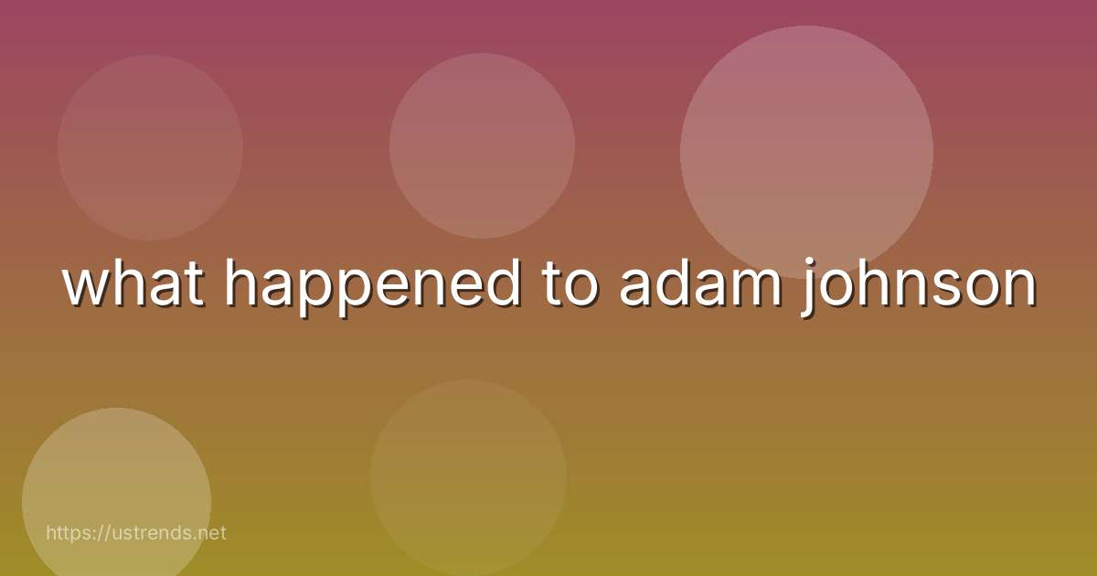 what happened to adam johnson