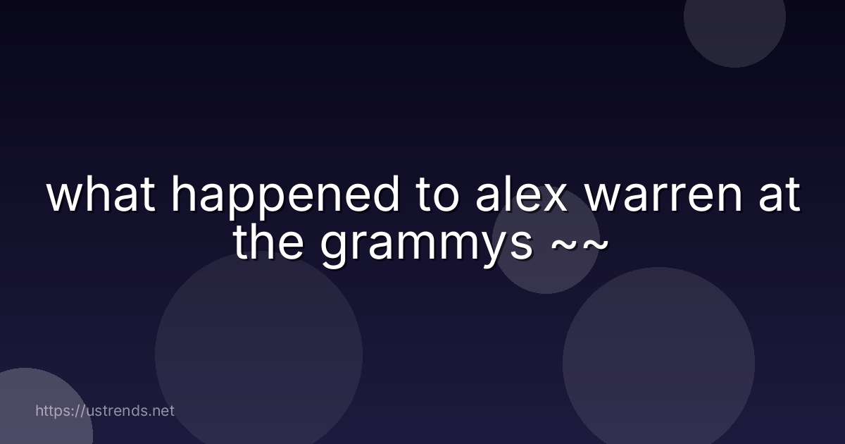 what happened to alex warren at the grammys ~~
