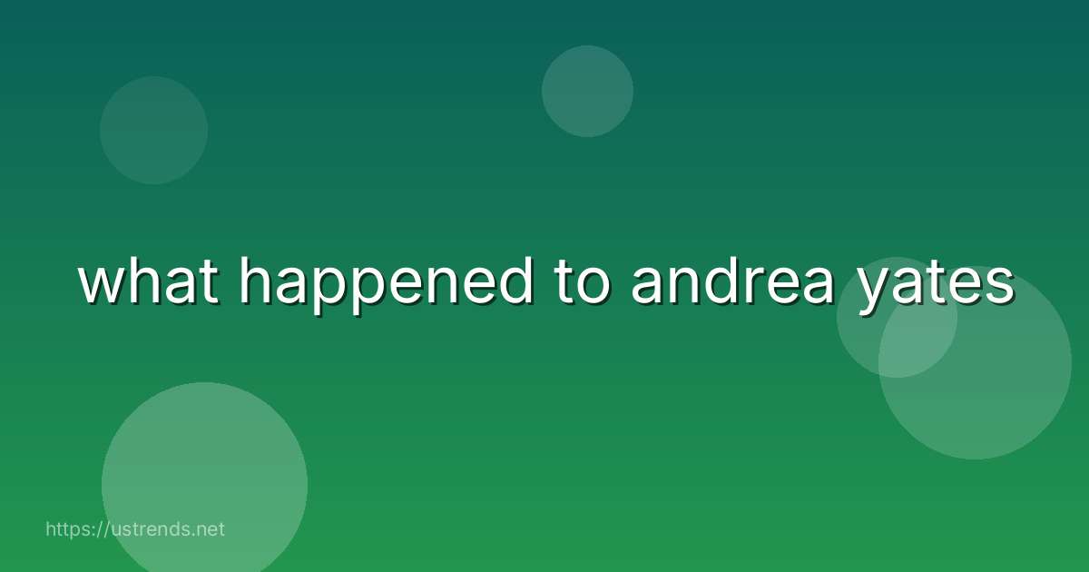what happened to andrea yates