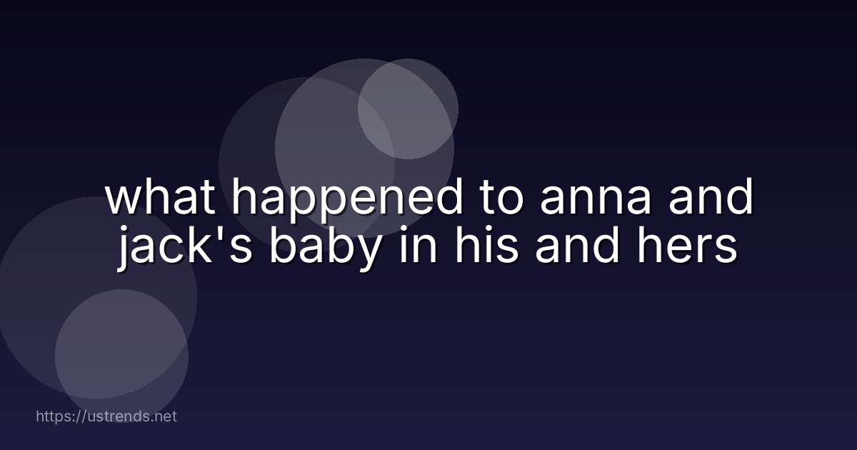 what happened to anna and jack's baby in his and hers