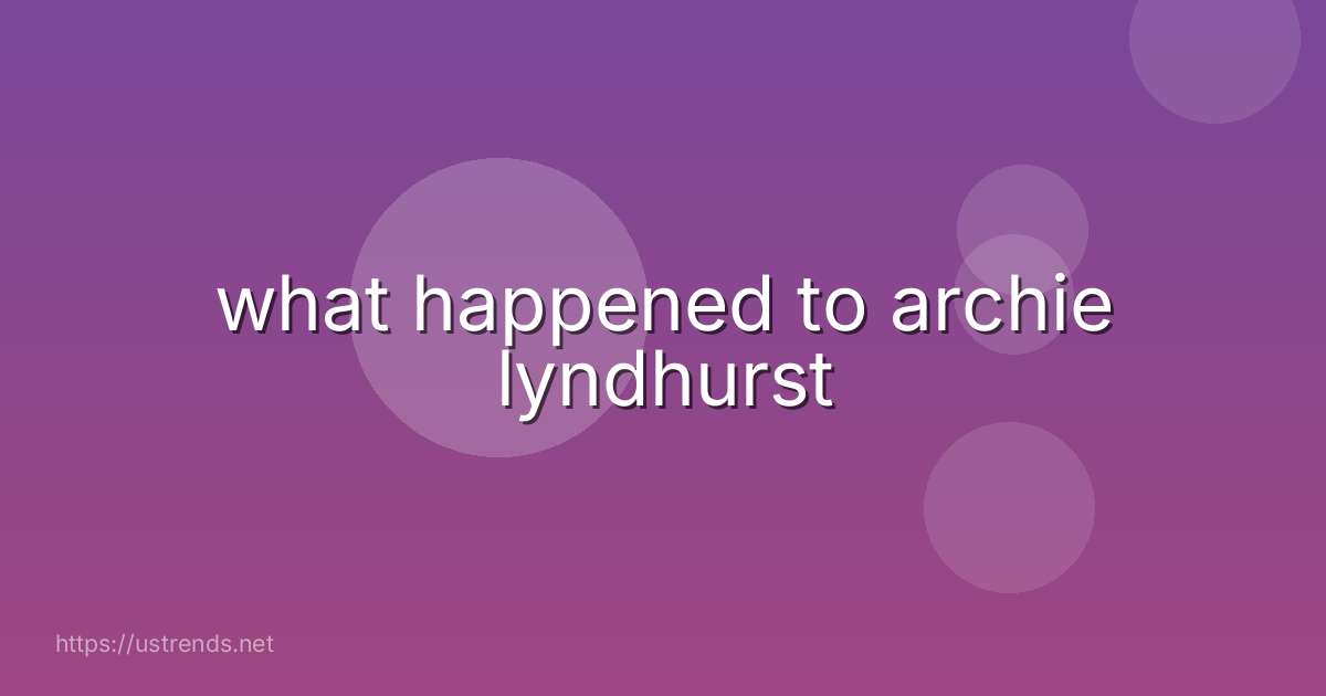 what happened to archie lyndhurst