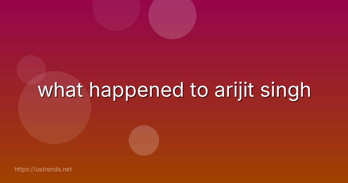 what happened to arijit singh