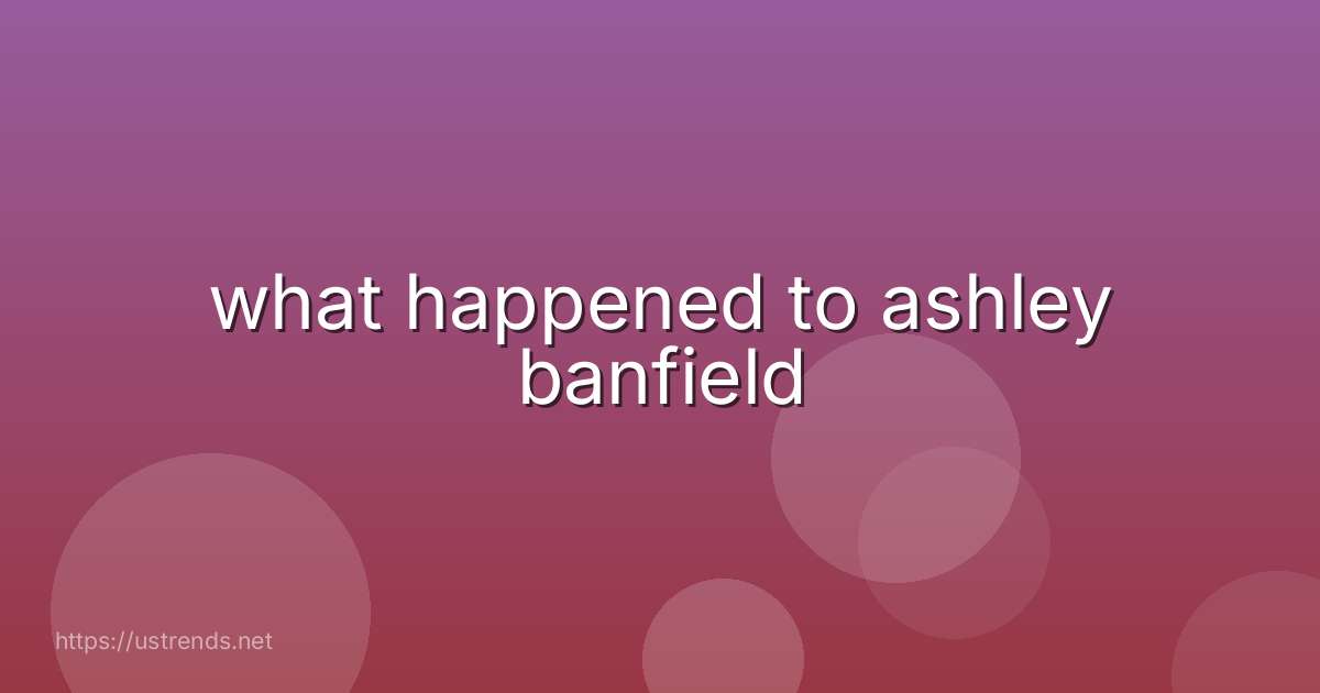 what happened to ashley banfield